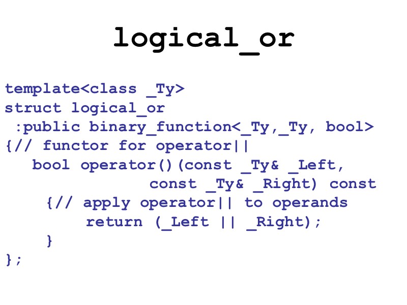 logical_or template<class _Ty> struct logical_or  :public binary_function<_Ty,_Ty, bool> {// functor for operator|| 